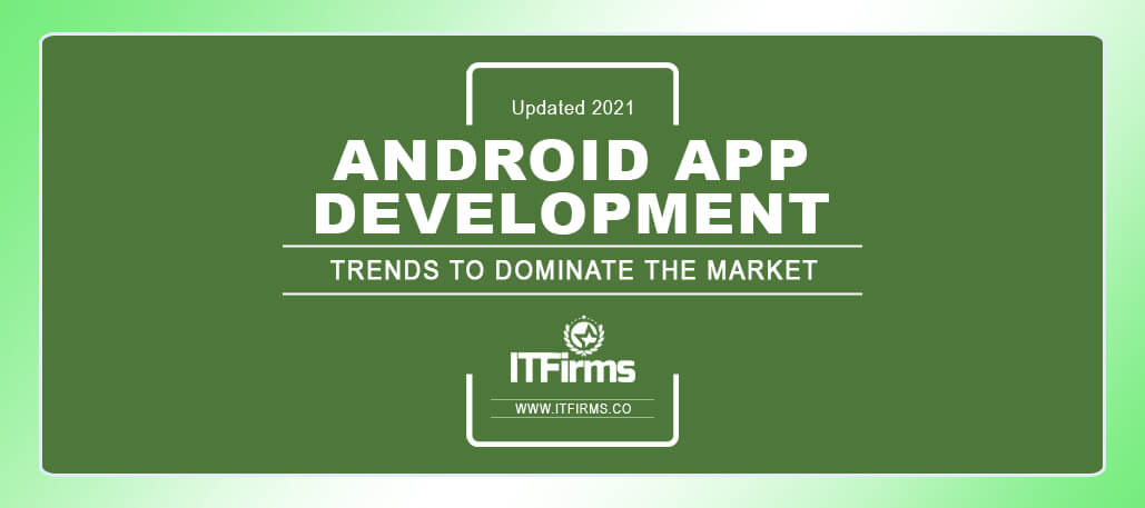 Top Android App Development Trends to Dominate the Market (Updated 2021)