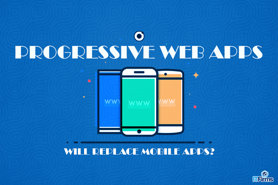 Progressive Web Apps – Will Replace Mobile Apps?