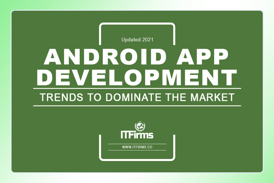 Top Android App Development Trends to Dominate the Market (Updated 2021)