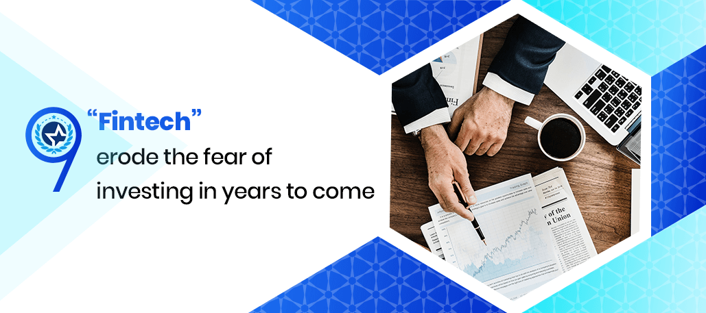 9 “Fintech” Erode The Fear Of Investing In Years To Come