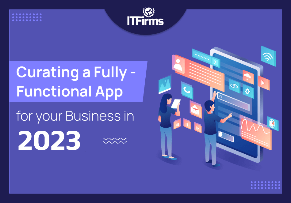 Curating A Fully – Functional App for Your Business In 2023