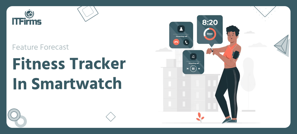 Fitness Tracker In Smartwatch: Feature Forecast