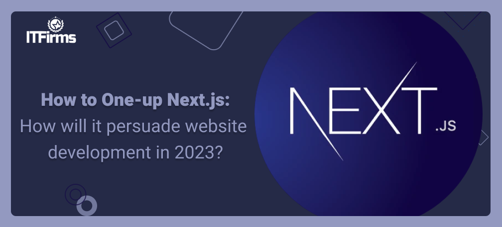 How to One-up Next.js: How will it persuade website development in 2023?