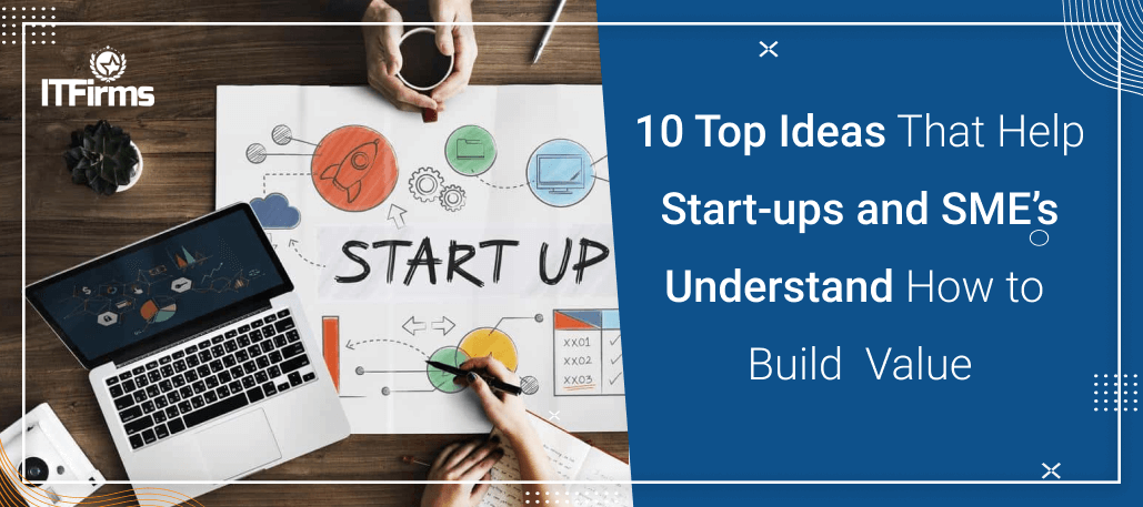 10 Top Ideas That Help Start-ups and SME’s Understand How to Build Value