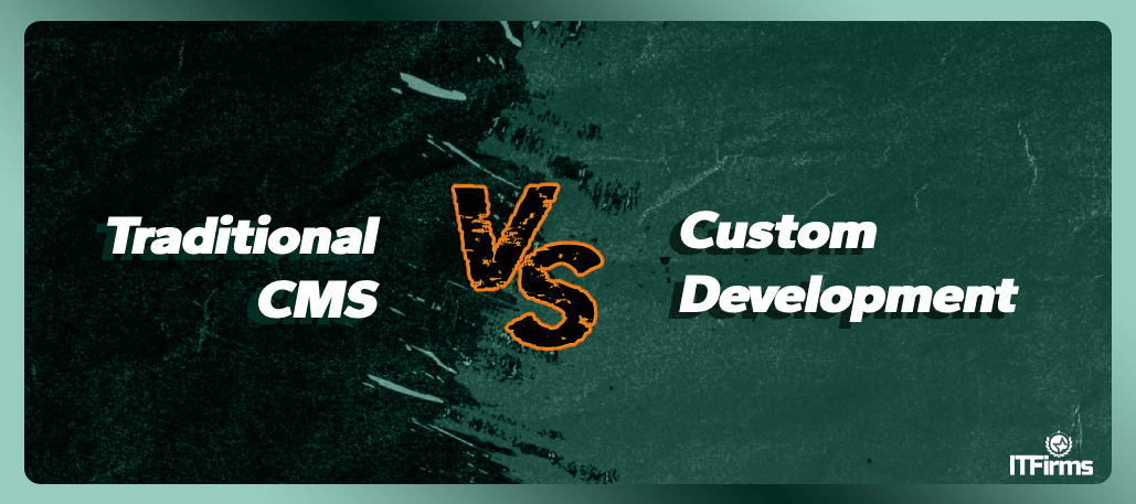 Traditional CMS vs. Custom Development: Which one to choose?