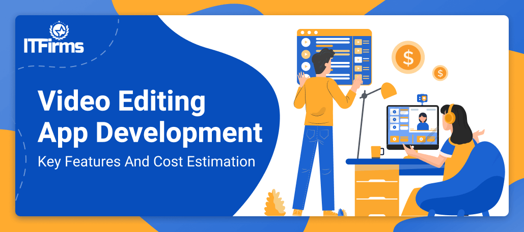 Video Editing App Development: Features, Cost, Technology Stack, Business Model