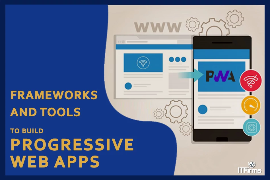 Top Frameworks and Tools To Build Progressive Web Apps